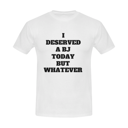 I deserved a BJ Today but Whatever Men's T-Shirt in USA Size (Front Printing Only)