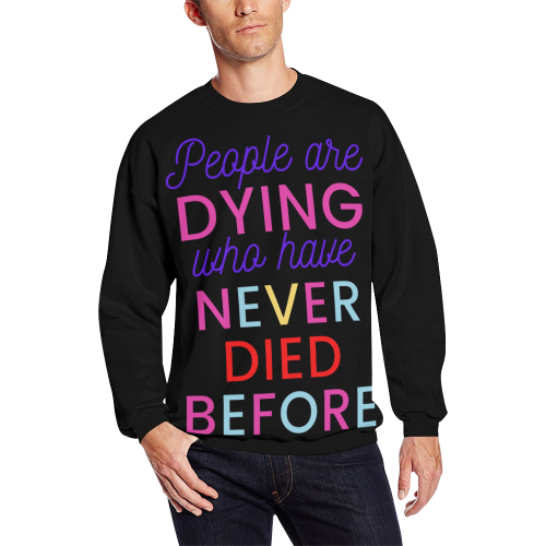 Trump PEOPLE ARE DYING WHO HAVE NEVER DIED BEFORE All Over Print Crewneck Sweatshirt for Men (Model H18)