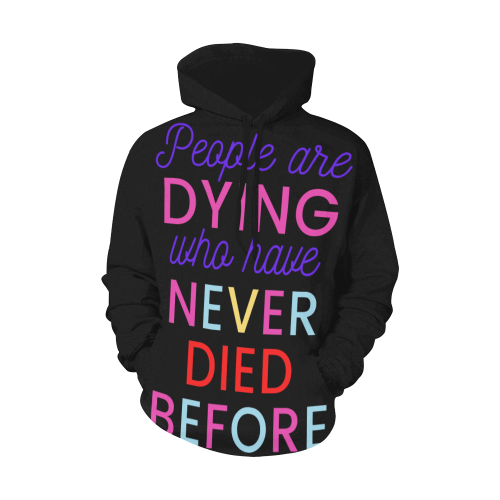 Trump PEOPLE ARE DYING WHO HAVE NEVER DIED BEFORE All Over Print Hoodie for Women (USA Size) (Model H13)
