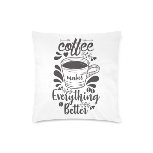 Coffee Makes Everything Better Custom Zippered Pillow Case 16"x16"(Twin Sides)