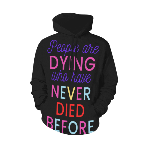 Trump PEOPLE ARE DYING WHO HAVE NEVER DIED BEFORE All Over Print Hoodie for Men (USA Size) (Model H13)