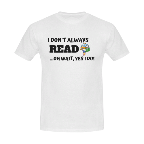 I don't always read oh wait yes I do Men's T-Shirt in USA Size (Front Printing Only)