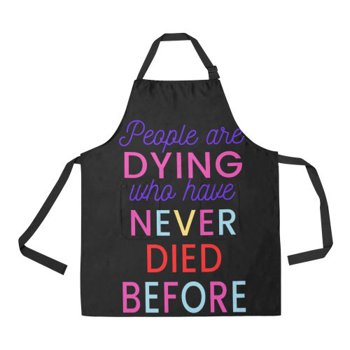 Trump PEOPLE ARE DYING WHO HAVE NEVER DIED BEFORE All Over Print Apron