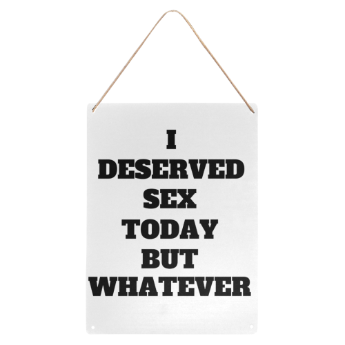 I Deserved Sex Today But Whatever Metal Tin Sign 12"x16"