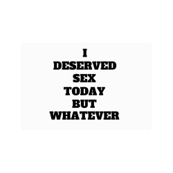 I deserved sex today but whatever Doormat 24"x16"